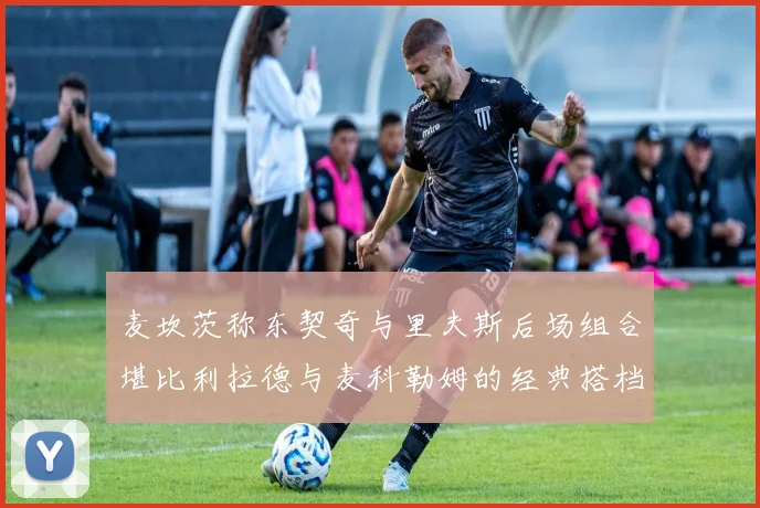 麦坎茨称东契奇与里夫斯后场组合堪比利拉德与麦科勒姆的经典搭档