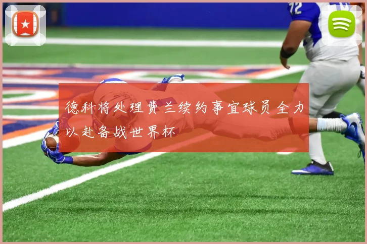 德科将处理费兰续约事宜球员全力以赴备战世界杯